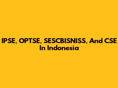 IPSE, OPTSE, SESCBISNISS, And CSE In Indonesia