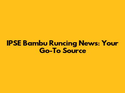 IPSE Bambu Runcing News: Your Go-To Source