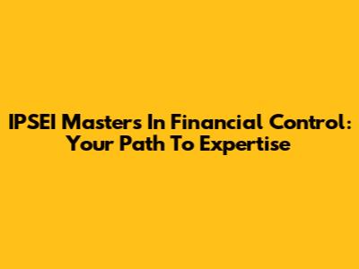 IPSEI Masters In Financial Control: Your Path To Expertise