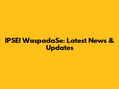 IPSEI WaspadaSe: Latest News & Updates