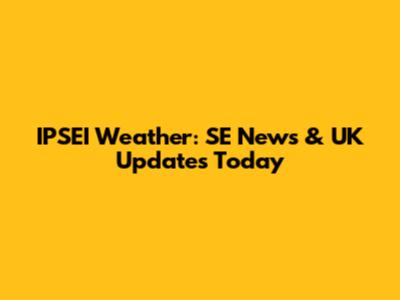 IPSEI Weather: SE News & UK Updates Today