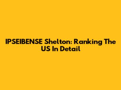 IPSEIBENSE Shelton: Ranking The US In Detail