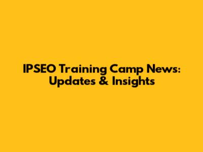 IPSEO Training Camp News: Updates & Insights