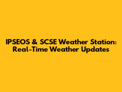 IPSEOS & SCSE Weather Station: Real-Time Weather Updates