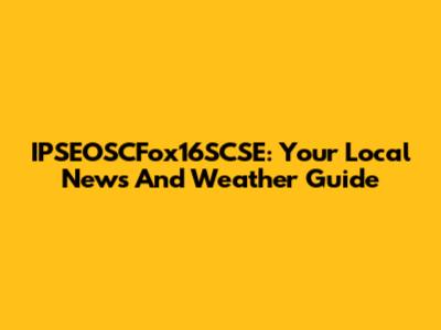 IPSEOSCFox16SCSE: Your Local News And Weather Guide
