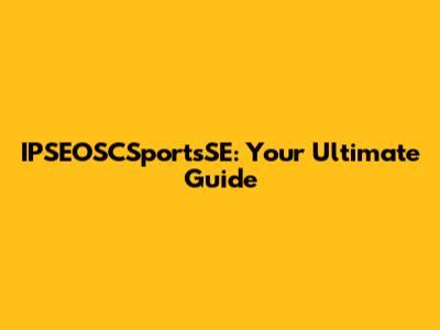 IPSEOSCSportsSE: Your Ultimate Guide