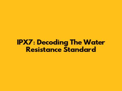IPX7: Decoding The Water Resistance Standard