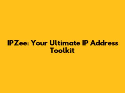 IPZee: Your Ultimate IP Address Toolkit