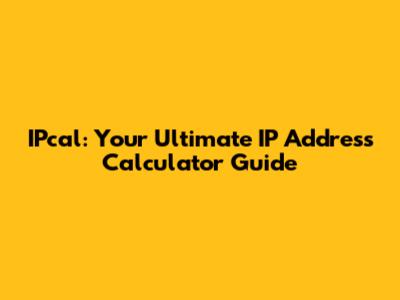 IPcal: Your Ultimate IP Address Calculator Guide