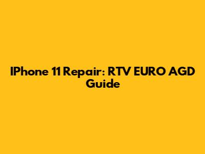 IPhone 11 Repair: RTV EURO AGD Guide