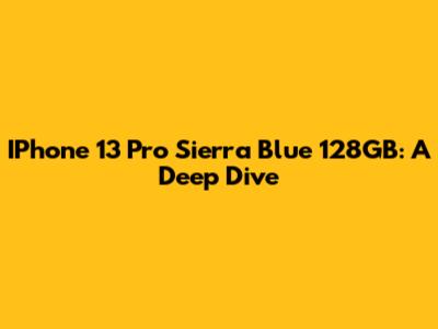 IPhone 13 Pro Sierra Blue 128GB: A Deep Dive