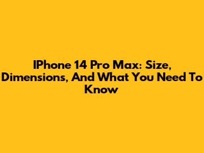 IPhone 14 Pro Max: Size, Dimensions, And What You Need To Know