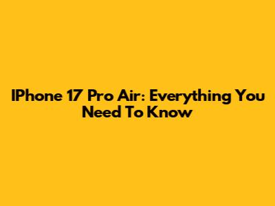 IPhone 17 Pro Air: Everything You Need To Know