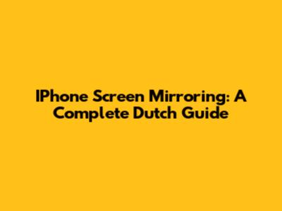 IPhone Screen Mirroring: A Complete Dutch Guide