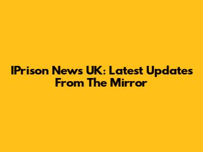 IPrison News UK: Latest Updates From The Mirror