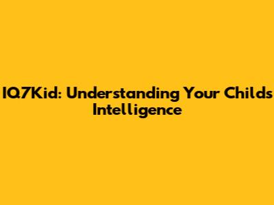 IQ7Kid: Understanding Your Child's Intelligence