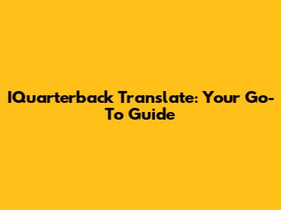 IQuarterback Translate: Your Go-To Guide