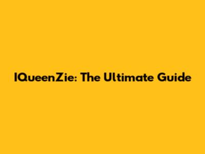 IQueenZie: The Ultimate Guide