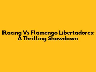 IRacing Vs Flamengo Libertadores: A Thrilling Showdown