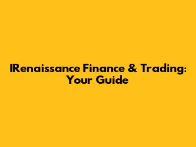 IRenaissance Finance & Trading: Your Guide