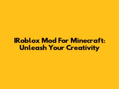 IRoblox Mod For Minecraft: Unleash Your Creativity