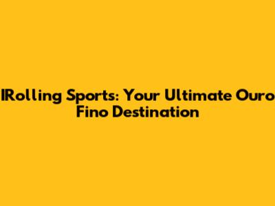 IRolling Sports: Your Ultimate Ouro Fino Destination