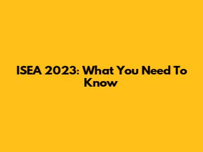ISEA 2023: What You Need To Know