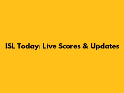 ISL Today: Live Scores & Updates