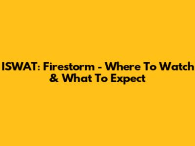 ISWAT: Firestorm - Where To Watch & What To Expect