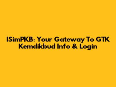 ISimPKB: Your Gateway To GTK Kemdikbud Info & Login