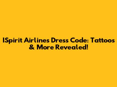 ISpirit Airlines Dress Code: Tattoos & More Revealed!