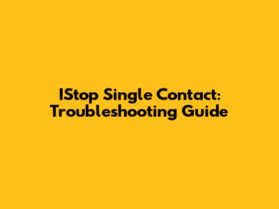 IStop Single Contact: Troubleshooting Guide