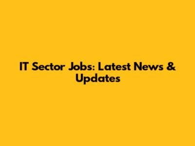 IT Sector Jobs: Latest News & Updates