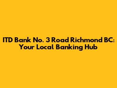 ITD Bank No. 3 Road Richmond BC: Your Local Banking Hub