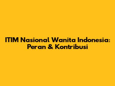 ITIM Nasional Wanita Indonesia: Peran & Kontribusi