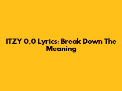 ITZY "0,0" Lyrics: Break Down The Meaning