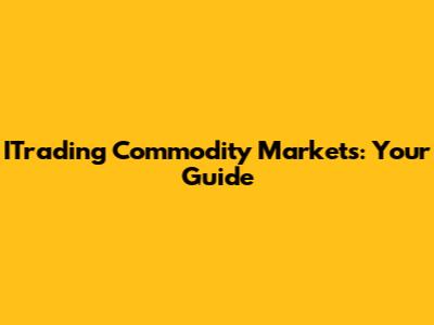 ITrading Commodity Markets: Your Guide