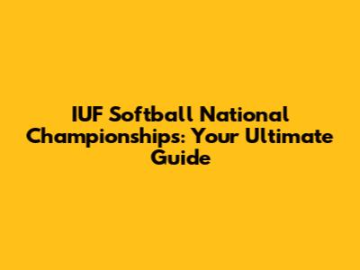 IUF Softball National Championships: Your Ultimate Guide