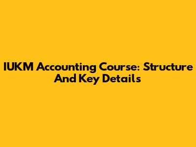 IUKM Accounting Course: Structure And Key Details