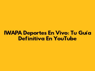 IWAPA Deportes En Vivo: Tu Guía Definitiva En YouTube