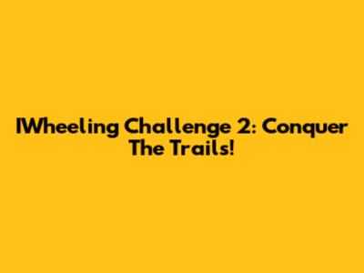 IWheeling Challenge 2: Conquer The Trails!
