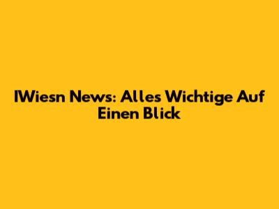 IWiesn News: Alles Wichtige Auf Einen Blick