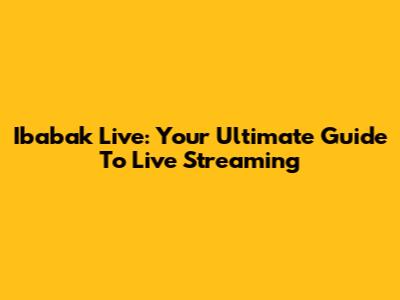Ibabak Live: Your Ultimate Guide To Live Streaming