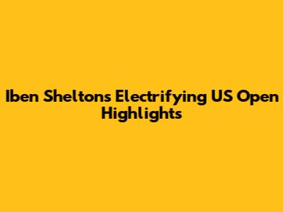 Iben Shelton's Electrifying US Open Highlights
