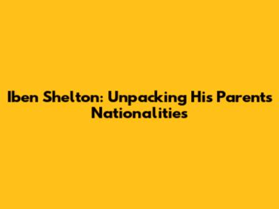 Iben Shelton: Unpacking His Parents' Nationalities