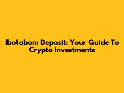 Ibolabom Deposit: Your Guide To Crypto Investments