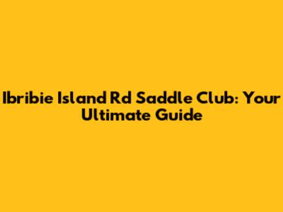 Ibribie Island Rd Saddle Club: Your Ultimate Guide