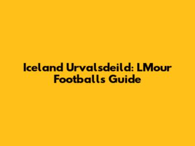 Iceland Urvalsdeild: L'Mour Football's Guide