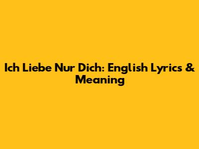 Ich Liebe Nur Dich: English Lyrics & Meaning