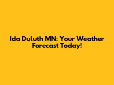 Ida Duluth MN: Your Weather Forecast Today!